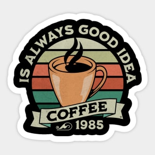 Coffee is always good idea Sticker